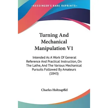 Turning And Mechanical Manipulation V1 - Holtzapffel, Charles