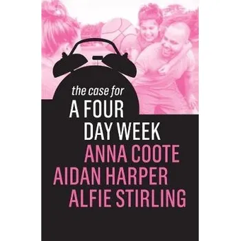 Case for a Four Day Week - Coote, Anna a Harper, Aidan a Stirling, Alfie