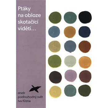 Umění Ptáky na obloze skotačící viděti...aneb podivuhodny' svět Iva Křena