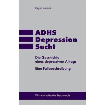 ADHS * Depression * Sucht - Bodelle, Jürgen