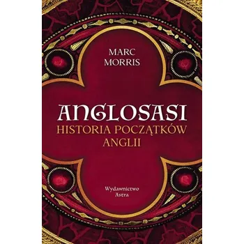 Anglosasi. Historia początków Anglii - Marc Morris
