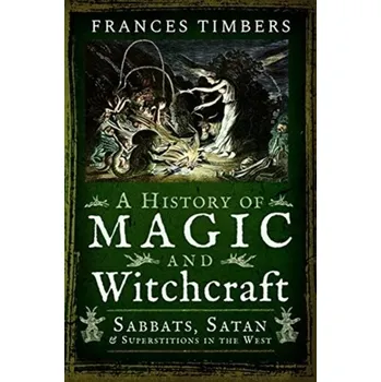 A History of Magic and Witchcraft - Timbers, Frances [EN] (2020, Brožovaná / brožovaná, Pen & Sword Books Ltd)
