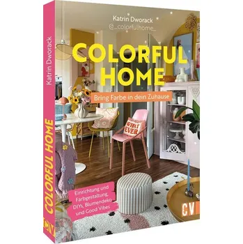 Colorful Home: Bring Farbe in dein Zuhause - Dworack, Katrin