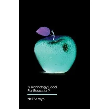Is Technology Good for Education? - Selwyn, Neil (Monash University, Melbourne, Australia)