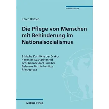 Die Pflege von Menschen mit Behinderung im Nationalsozialismus - Briesen, Karen
