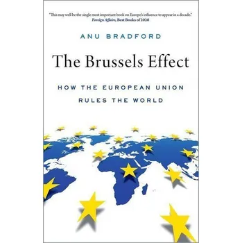 The Brussels Effect: How the European Union Rules the World - Bradford, Anu (Henry L. Moses Professor of Law and International Organizations; Director of the European Legal Studies C