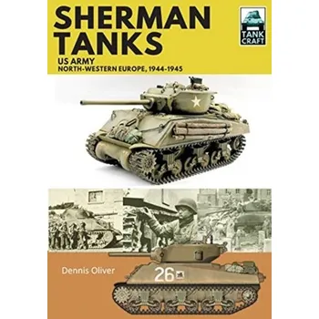 Sherman Tanks, US Army, North-Western Europe, 1944-1945 - Oliver, Dennis