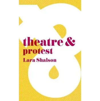 Umění Theatre & Protest - Shalson, Lara