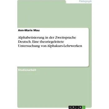Alphabetisierung in der Zweitsprache Deutsch. Eine theoriegeleitete Untersuchung von Alphakurs-Lehrwerken - Mau, Ann-Marie