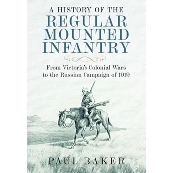 History of the Regular Mounted Infantry - Baker, Paul