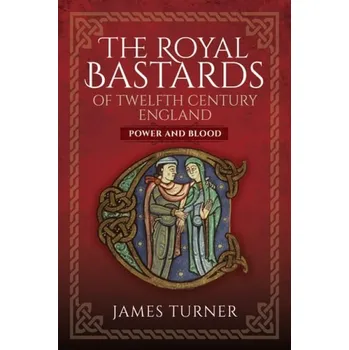 Royal Bastards of Twelfth Century England - Turner, James