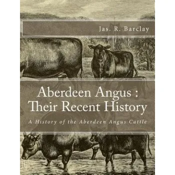 Aberdeen Angus: Their Recent History: A History of the Aberdeen Angus Cattle – Jas R Barclay,Jackson Chambers (EN)