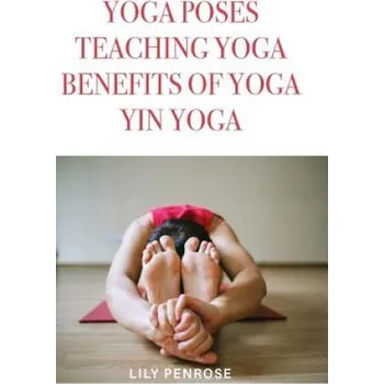 Populárně naučná literatura pro dospělé Yoga poses, teaching yoga, benefits of yoga, yin yoga: How to look younger, happier and more beautiful – Lily Penrose (EN)