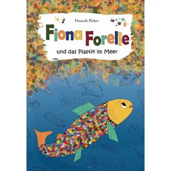 Pohádka Fiona Forelle und das Plastik im Meer - Pirker, Hannah