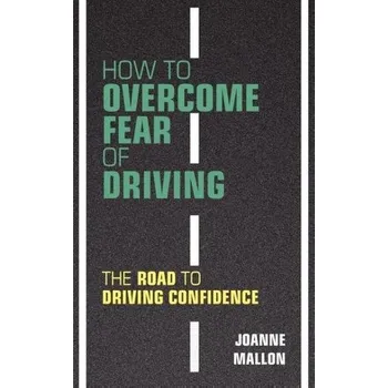 How to Overcome Fear of Driving - Mallon, Joanne
