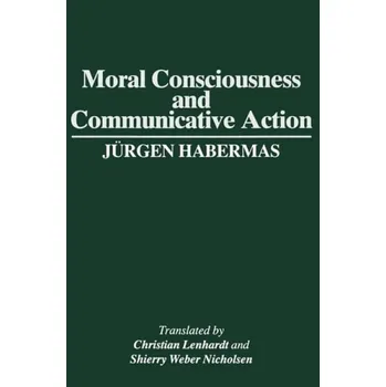 Moral Consciousness and Communicative Action - Habermas, Jurgen (Professor of Philosophy Emeritus at the Johann Wolfgang Goethe University in Frankfurt)