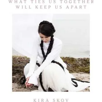 Zahraniční hudba LP Kira Skov: What Ties Us Together, Will Keep Us Apart 2025