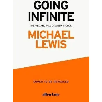 Cizojazyčná kniha Going Infinite: The Rise and Fall of a New Tycoon, 1. vydání - Michael Lewis