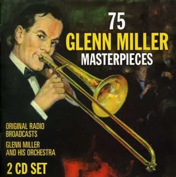 Zahraniční hudba 2CD Glenn Miller And His Orchestra: 75 Glenn Miller Masterpieces: Original Radio Broadcasts 2011