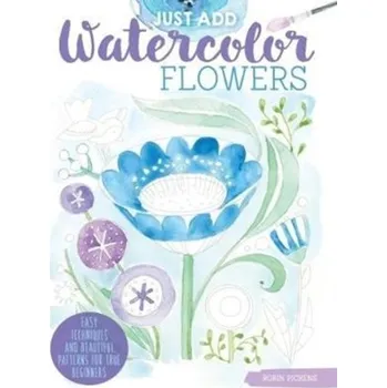 Just Add Watercolor Flowers - Pickens, Robin