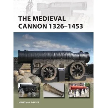 The Medieval Cannon 1326-1494 - Cadotte, Marc W.; Davies, T. Jonathan