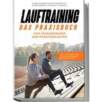 Lauftraining - Das Praxisbuch: Vom Spaziergänger zum Marathonläufer | Durch ganzheitliches Training mit System Schritt für Schri - Wechold, Fabian
