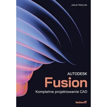Technika Autodesk Fusion. Kompletne projektowanie CAD - Łukasz Dąbrowski, Konrad Niedziułka, Jakub Stanko