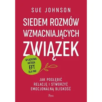 Siedem rozmów wzmacniających związek. Jak pogłębić relację i stworzyć emocjonalną bliskość wyd. 2 - Johnson, Sue
