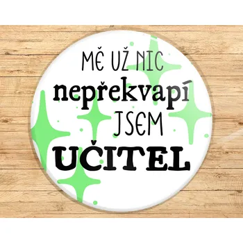 Dekorativní magnet Buton s potiskem, 3,7cm, UČITEL - NIC MĚ NEPŘEKVAPÍ.., 1kus VYBERTE SI odznak, magnet, přívěšek ZDE:: Odznak