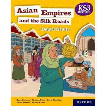KS3 Depth Studies: Asian Empires and the Silk Roads Student Book (4th edition) - Wilkes, Aaron a Stevens, Elena a Rawlings, David a Patel, Shalina a Daswani, Zara