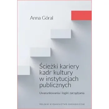 Ścieżki kariery kadr kultury w instytucjach... - Baran Krzysztof Wojciech, Dubowik Anna, Góral Zbigniew, Jędrasik-Jankowska Inetta, Kuczyński Tadeusz