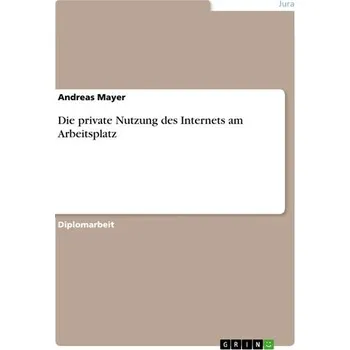 Die private Nutzung des Internets am Arbeitsplatz - Mayer, Andreas