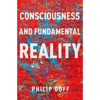 Consciousness and Fundamental Reality - Goff, Philip
