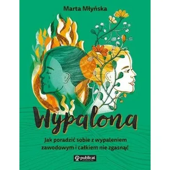 Wypalona. Jak poradzić sobie z wypaleniem... - Marta Młyńska