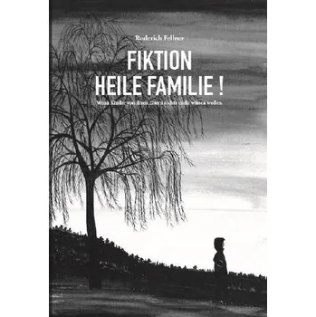 Fiktion heile Familie - Fellner, Roderich