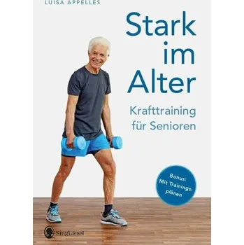 Stark im Alter. Krafttraining für Senioren. Die besten Fitness-Übungen - Appelles, Luisa