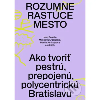 Kniha Rozumne rastúce mesto - Juraj Benetin, Miroslava Argalášová, Martin Jenča (editor) Slovart