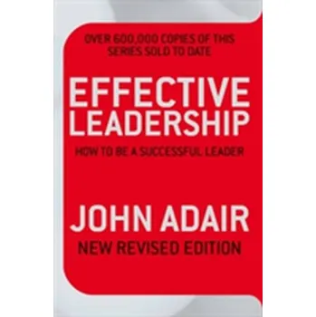 Effective Leadership (NEW REVISED EDITION) - Adair John