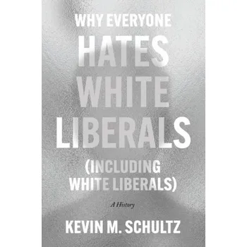 Cizojazyčná kniha Why Everyone Hates White Liberals (Including White Liberals) - Schultz, Kevin M.