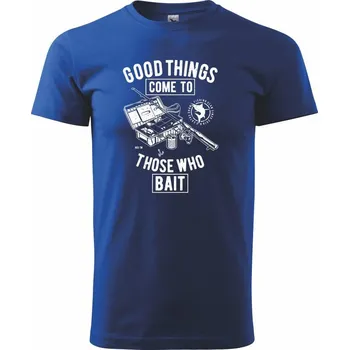Good Things Come To Those Who Bait - Triko extra velké (5-8XL) - 7XL ( Královská modrá )