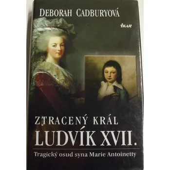 Literární biografie Cadburyová Deborah - Ztracený král Ludvík XVII.