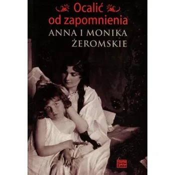 Literární biografie Ocalić od zapomnienia. Anna i Monika Żeromskie - Snopek Jerzy