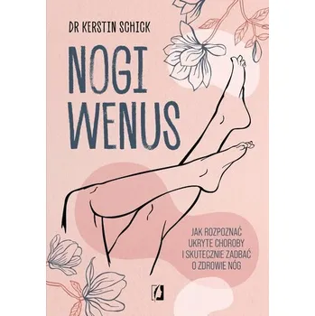 Nogi Wenus. Jak rozpoznać ukryte choroby... - Schick, Kerstin