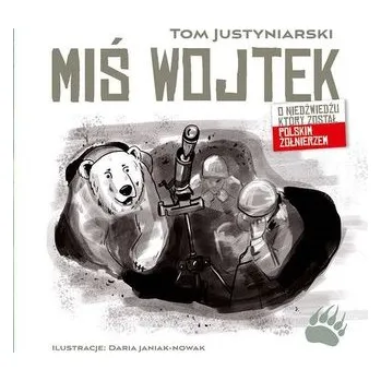 Miś Wojtek. O niedźwiedziu, który został polskim żołnierzem - Justyniarski Tom