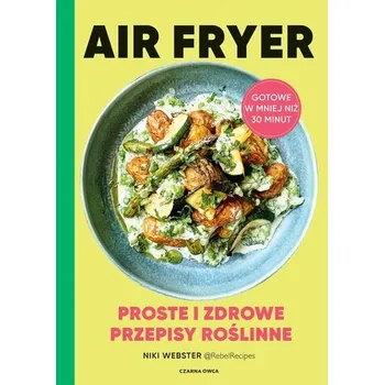 Air Fryer. Proste i zdrowe przepisy roślinne - Webster, Niki