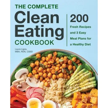 The Complete Clean Eating Cookbook: 200 Fresh Recipes and 3 Easy Meal Plans for a Healthy Diet (EN)
