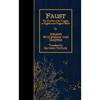 Cizojazyčná kniha Faust: The First Part of the Tragedy, in English in the Original Metre. – Johann Wolfgang Von Goethe,Bayard Taylor (EN)