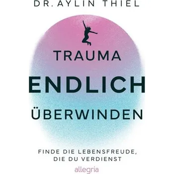 Osobní rozvoj Trauma ENDLICH überwinden - Thiel, Aylin