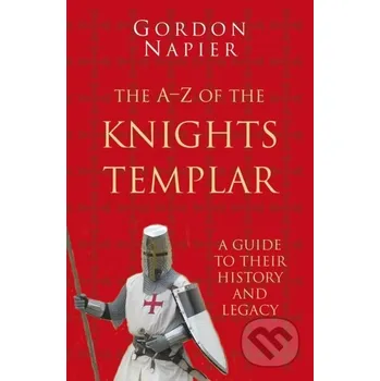 The A-Z of the Knights Templar: Classic Histories Series - Gordon Napier The History Press
