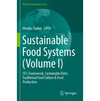 Sustainable Food Systems (Volume I): SFS: Framework, Sustainable Diets, Traditional Food Culture & Food Production – Monika Thakur (EN)